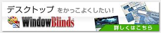 デスクトップをかっこよくしたい! Window Blinds
